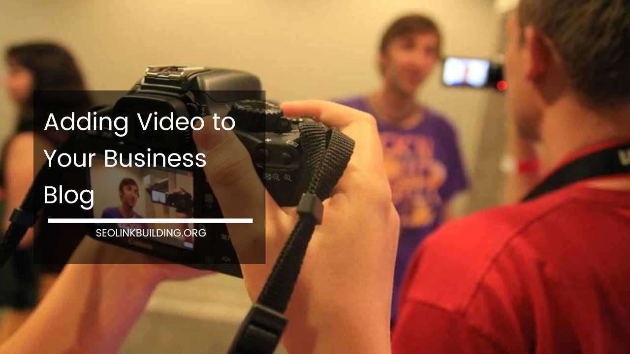 Adding Video to Your Business Blog