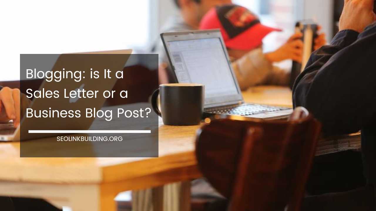 Blogging is It a Sales Letter or a Business Blog Post