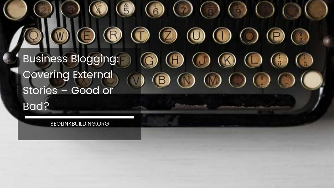 Business Blogging Covering External Stories – Good or Bad