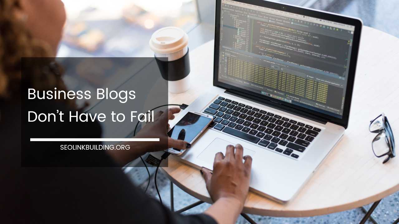 Business Blogs Don’t Have to Fail