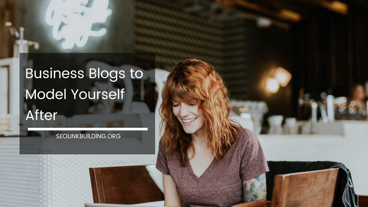 Business Blogs to Model Yourself After