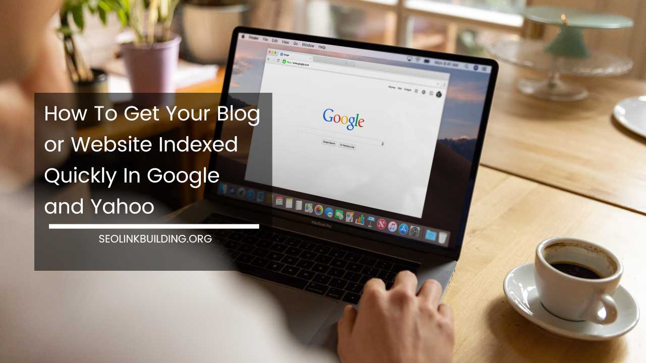 How To Get Your Blog or Website Indexed Quickly In Google And Yahoo