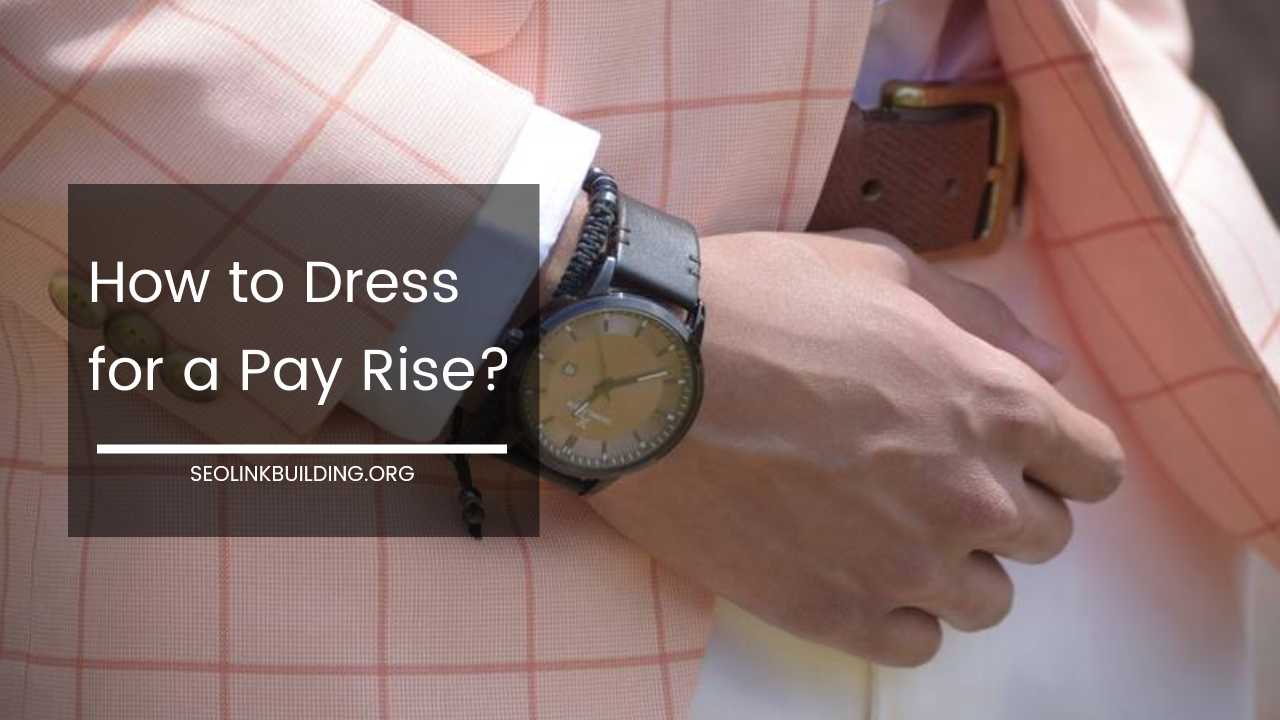 How to Dress for a Pay Rise