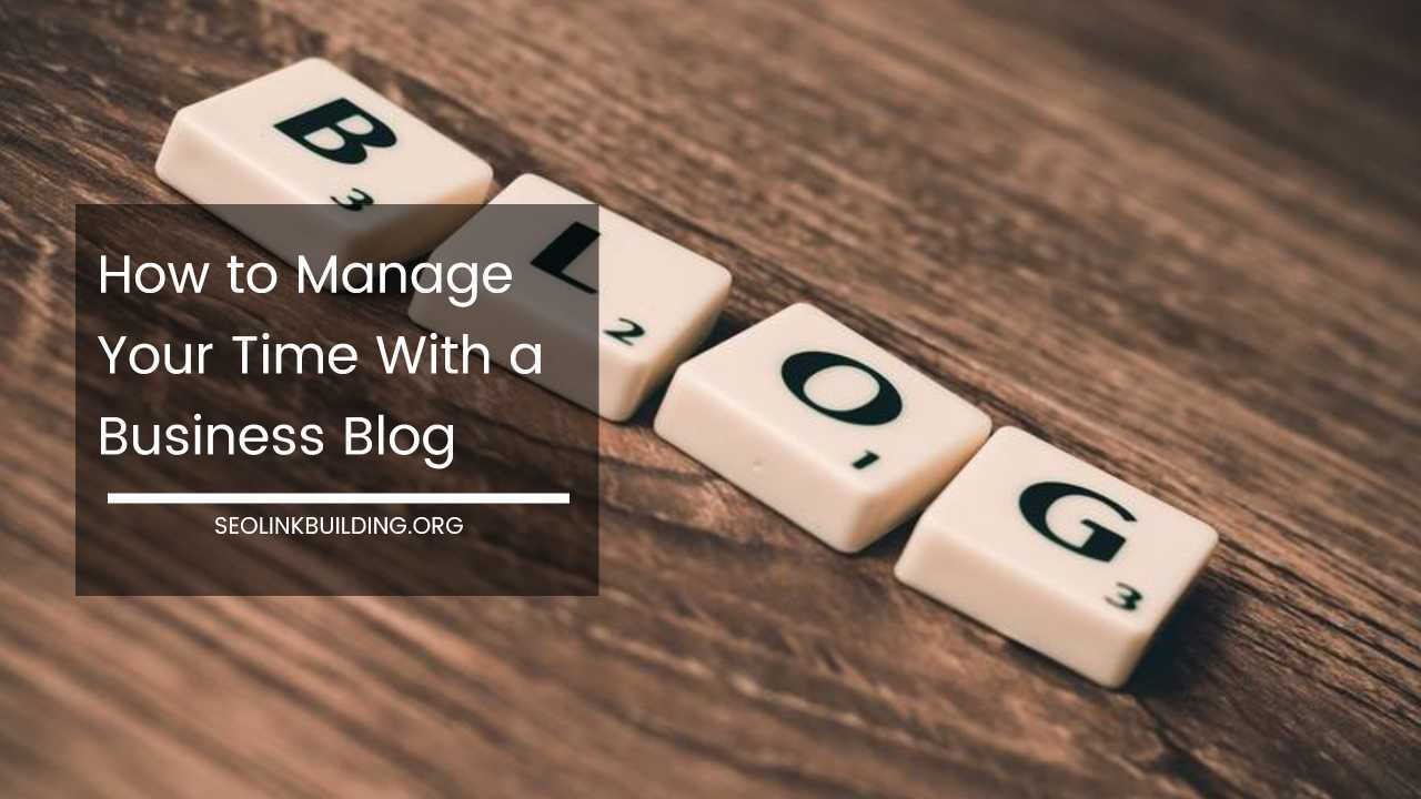 How to Manage Time With a Business Blog