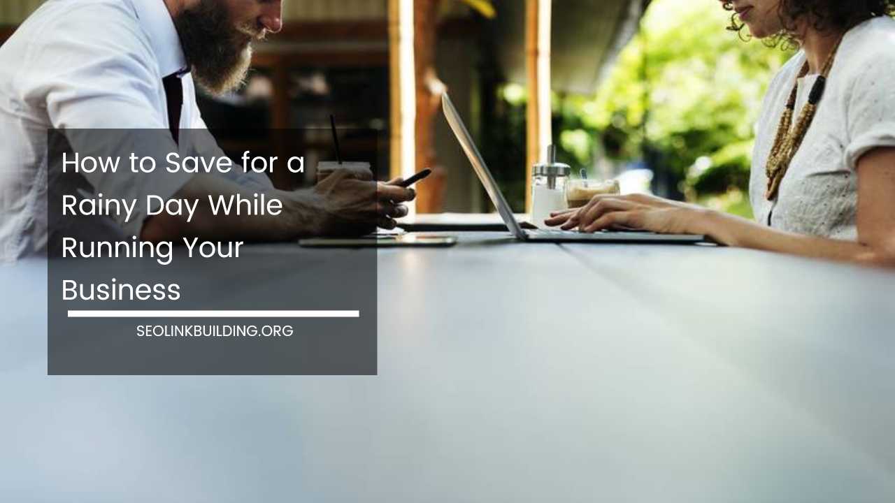 How to Save for a Rainy Day While Running Your Business
