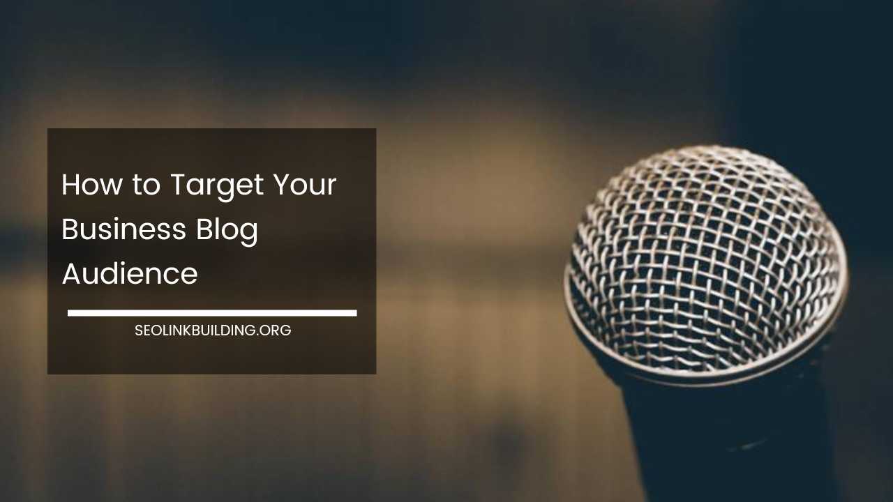 How to Target Your Business Blog Audience