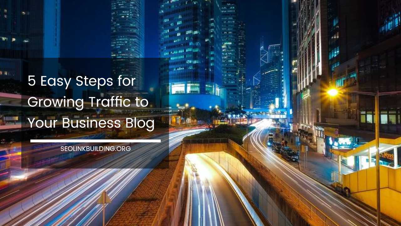Steps for Growing Traffic to Business Blog