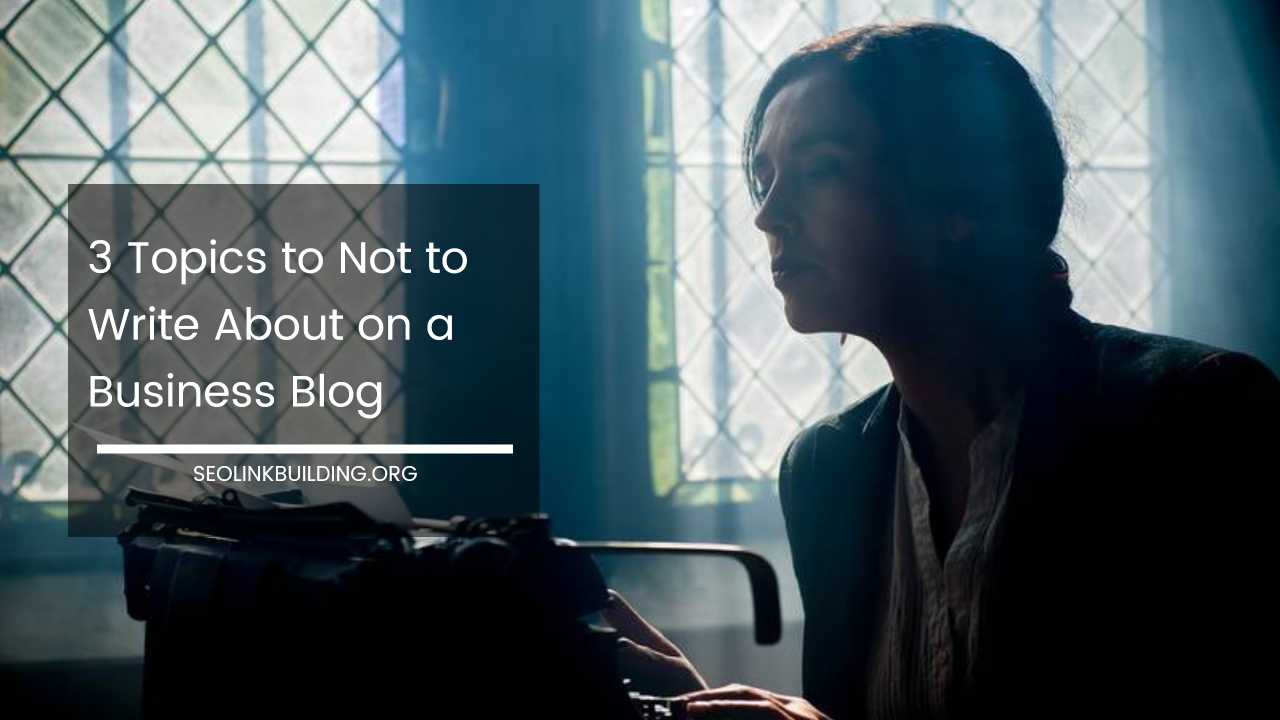 Topics to Not to Write About on a Business Blog