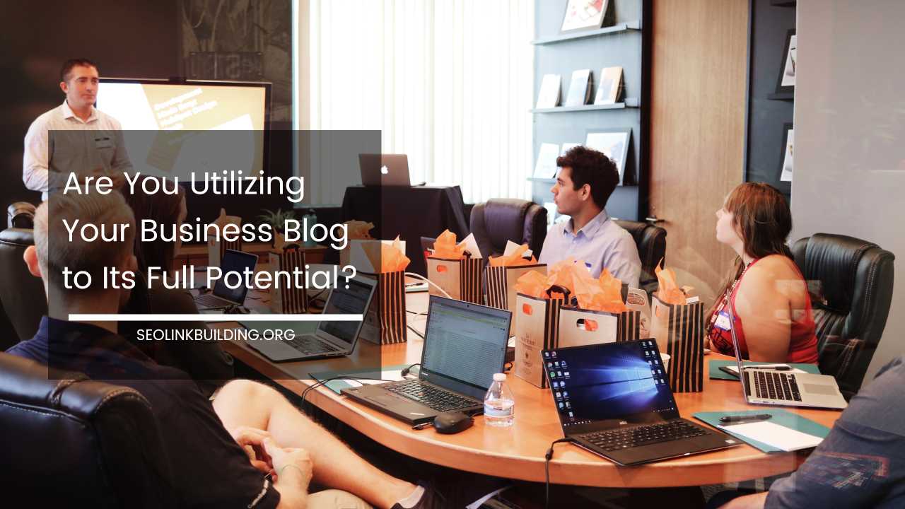 Utilizing Business Blog to Its Full Potential