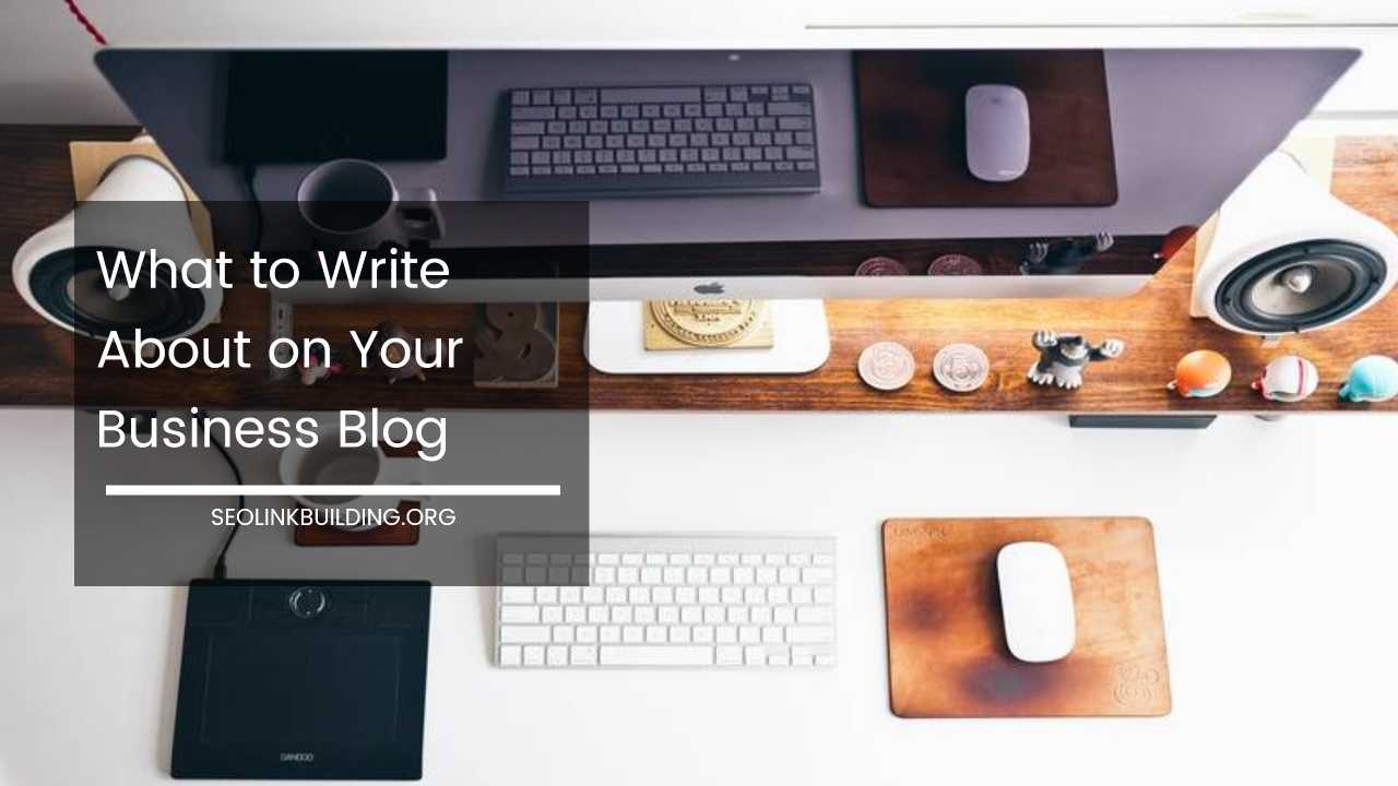 What to Write About on Business Blog